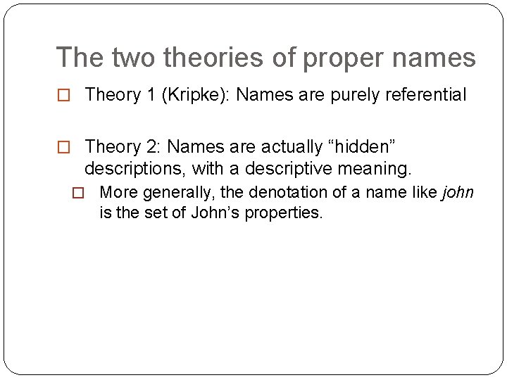 The two theories of proper names � Theory 1 (Kripke): Names are purely referential