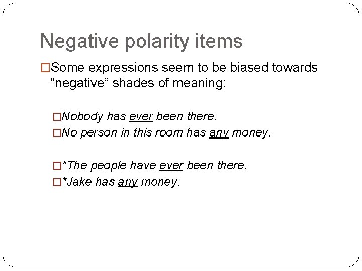 Negative polarity items �Some expressions seem to be biased towards “negative” shades of meaning: