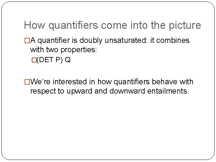 How quantifiers come into the picture �A quantifier is doubly unsaturated: it combines with
