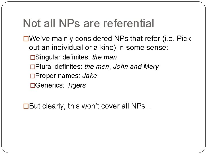 Not all NPs are referential �We’ve mainly considered NPs that refer (i. e. Pick