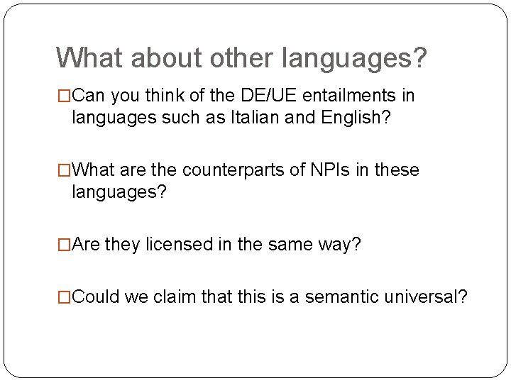 What about other languages? �Can you think of the DE/UE entailments in languages such