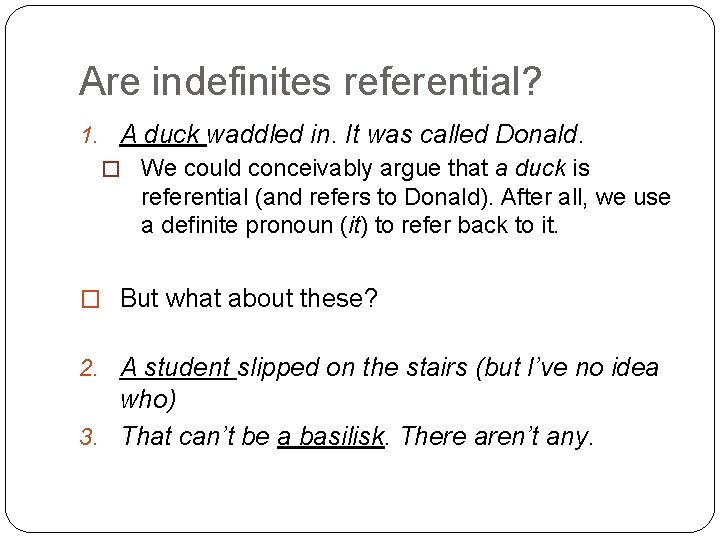 Are indefinites referential? 1. A duck waddled in. It was called Donald. � We