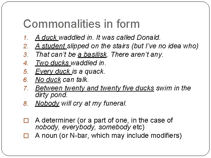 Commonalities in form A duck waddled in. It was called Donald. A student slipped