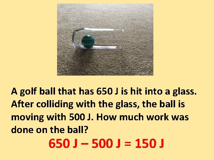 A golf ball that has 650 J is hit into a glass. After colliding