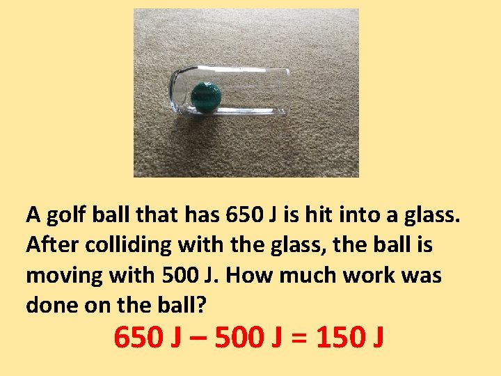 A golf ball that has 650 J is hit into a glass. After colliding
