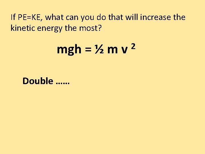 If PE=KE, what can you do that will increase the kinetic energy the most?