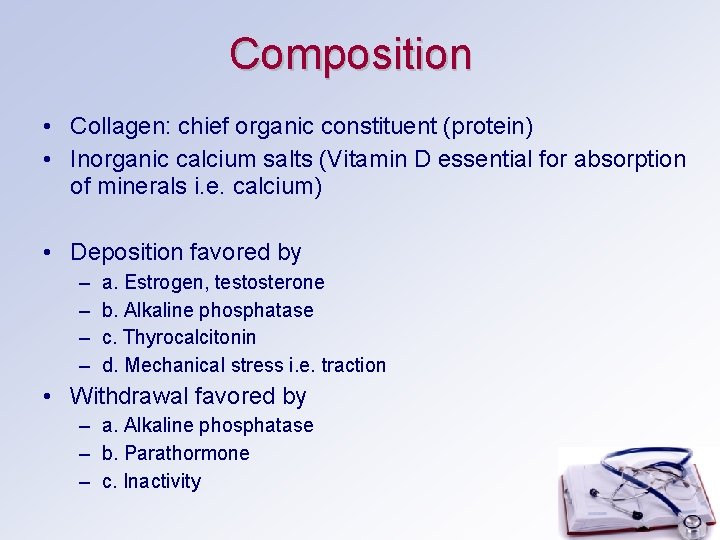 Composition • Collagen: chief organic constituent (protein) • Inorganic calcium salts (Vitamin D essential Composition • Collagen: chief organic constituent (protein) • Inorganic calcium salts (Vitamin D essential