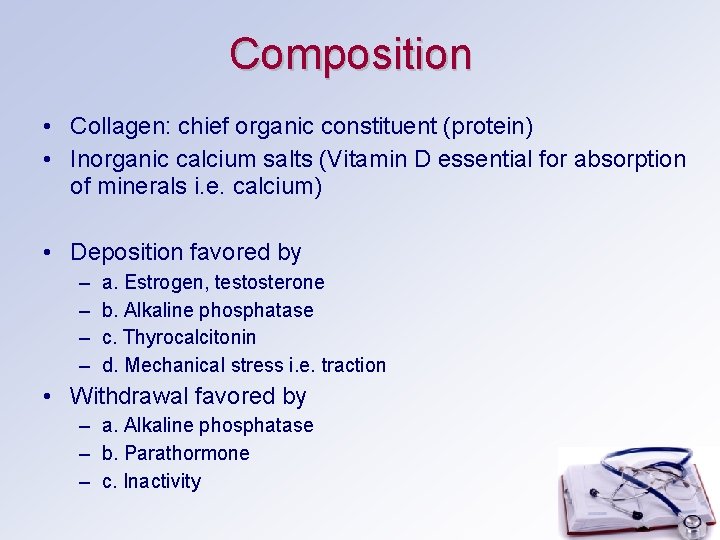 Composition • Collagen: chief organic constituent (protein) • Inorganic calcium salts (Vitamin D essential