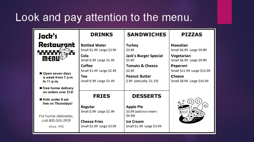 Look and pay attention to the menu. 