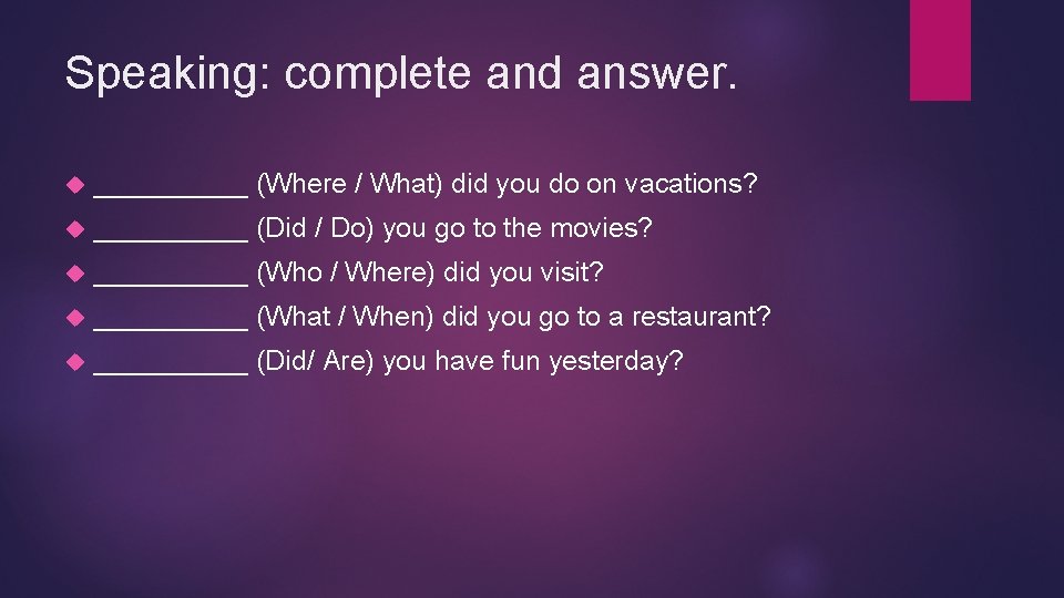 Speaking: complete and answer. _____ (Where / What) did you do on vacations? _____