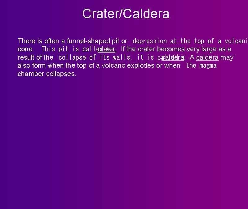 Crater/Caldera There is often a funnel-shaped pit or  depression at the top of a