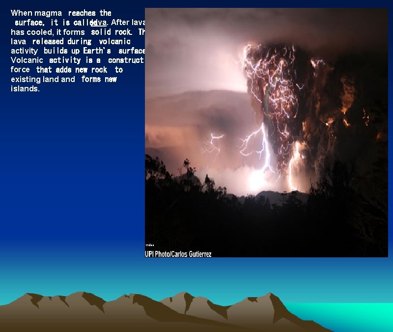 When magma  reaches the  surface, it is called lava.   After lava has cooled,