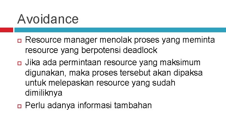 Avoidance Resource manager menolak proses yang meminta resource yang berpotensi deadlock Jika ada permintaan