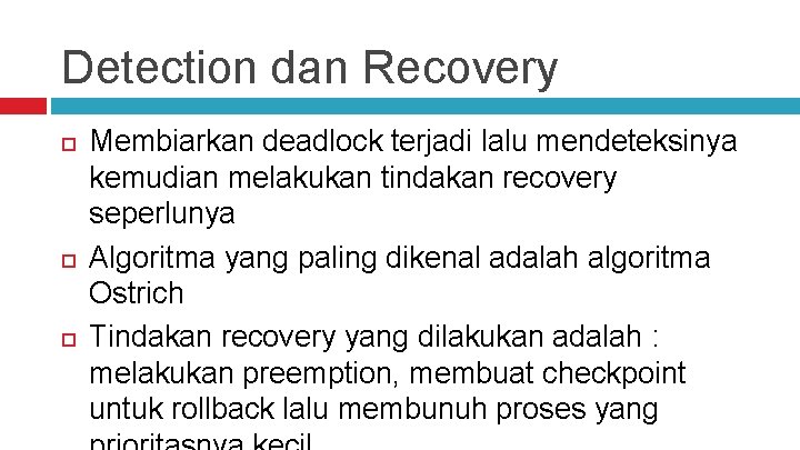 Detection dan Recovery Membiarkan deadlock terjadi lalu mendeteksinya kemudian melakukan tindakan recovery seperlunya Algoritma