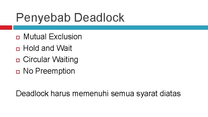 Penyebab Deadlock Mutual Exclusion Hold and Wait Circular Waiting No Preemption Deadlock harus memenuhi