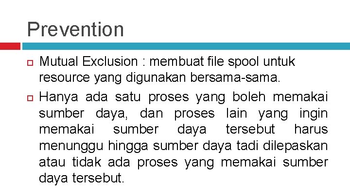 Prevention Mutual Exclusion : membuat file spool untuk resource yang digunakan bersama-sama. Hanya ada