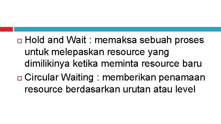 Hold and Wait : memaksa sebuah proses untuk melepaskan resource yang dimilikinya ketika meminta