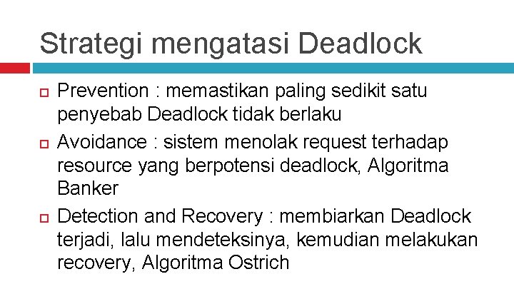 Strategi mengatasi Deadlock Prevention : memastikan paling sedikit satu penyebab Deadlock tidak berlaku Avoidance