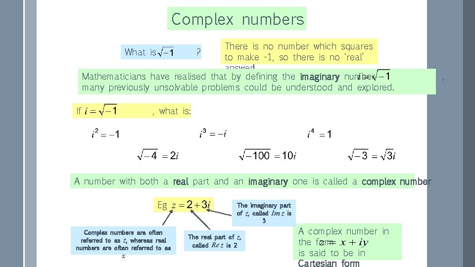 Complex numbers There is no number which squares to make -1, so there is