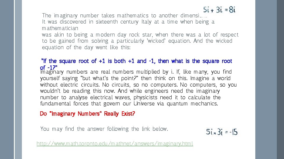 The imaginary number takes mathematics to another dimension. It was discovered in sixteenth century