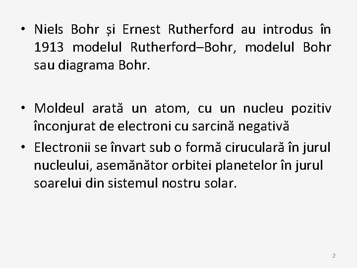  • Niels Bohr și Ernest Rutherford au introdus în 1913 modelul Rutherford–Bohr, modelul