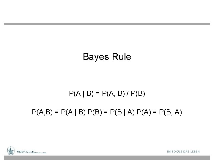 Bayes Rule P(A | B) = P(A, B) / P(B) P(A, B) = P(A