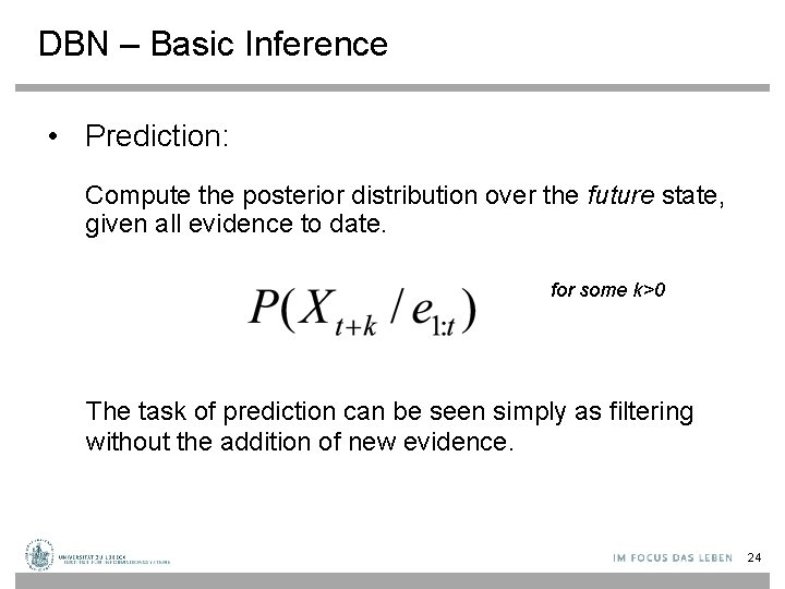 DBN – Basic Inference • Prediction: Compute the posterior distribution over the future state,