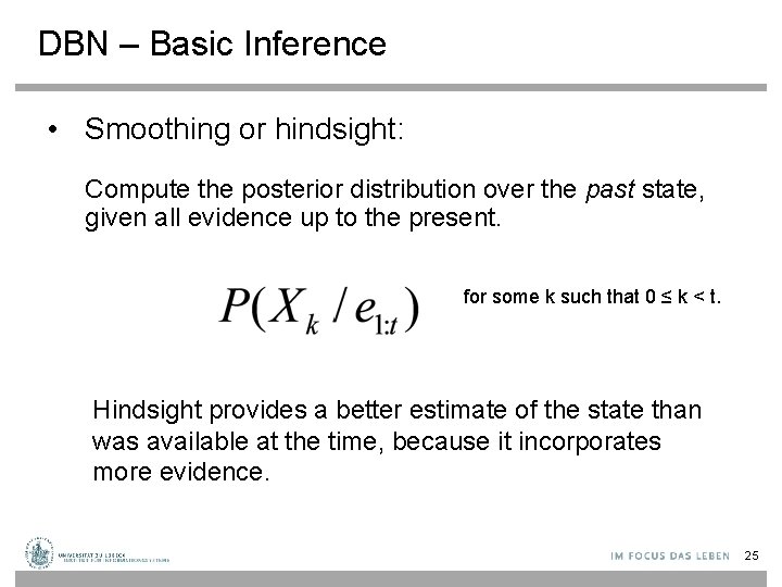 DBN – Basic Inference • Smoothing or hindsight: Compute the posterior distribution over the