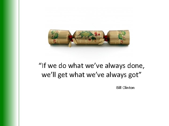 “If we do what we’ve always done, we’ll get what we’ve always got” Bill