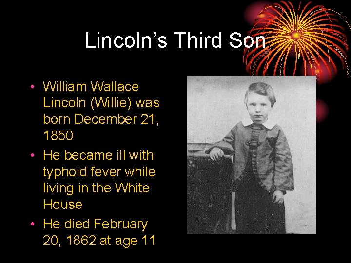 Lincoln’s Third Son • William Wallace Lincoln (Willie) was born December 21, 1850 •