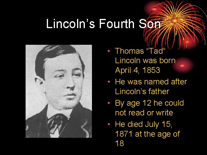 Lincoln’s Fourth Son • Thomas “Tad” Lincoln was born April 4, 1853 • He