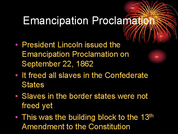 Emancipation Proclamation • President Lincoln issued the Emancipation Proclamation on September 22, 1862 •