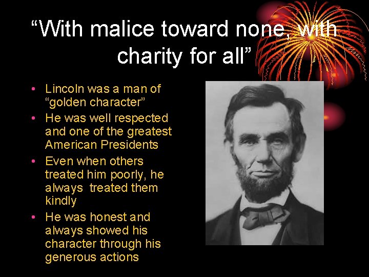 “With malice toward none, with charity for all” • Lincoln was a man of