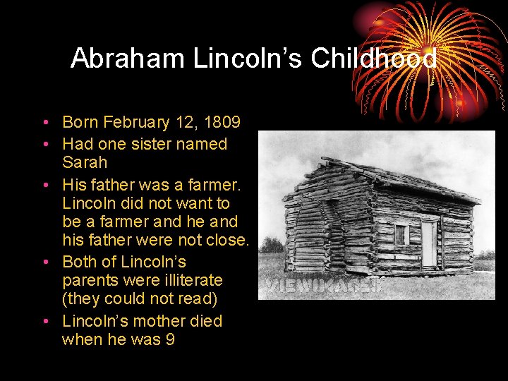 Abraham Lincoln’s Childhood • Born February 12, 1809 • Had one sister named Sarah
