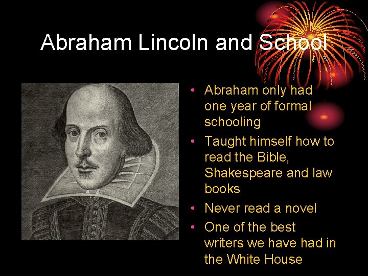 Abraham Lincoln and School • Abraham only had one year of formal schooling •