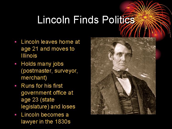 Lincoln Finds Politics • Lincoln leaves home at age 21 and moves to Illinois