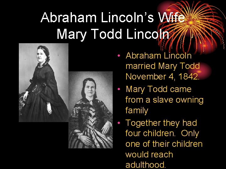 Abraham Lincoln’s Wife Mary Todd Lincoln • Abraham Lincoln married Mary Todd November 4,