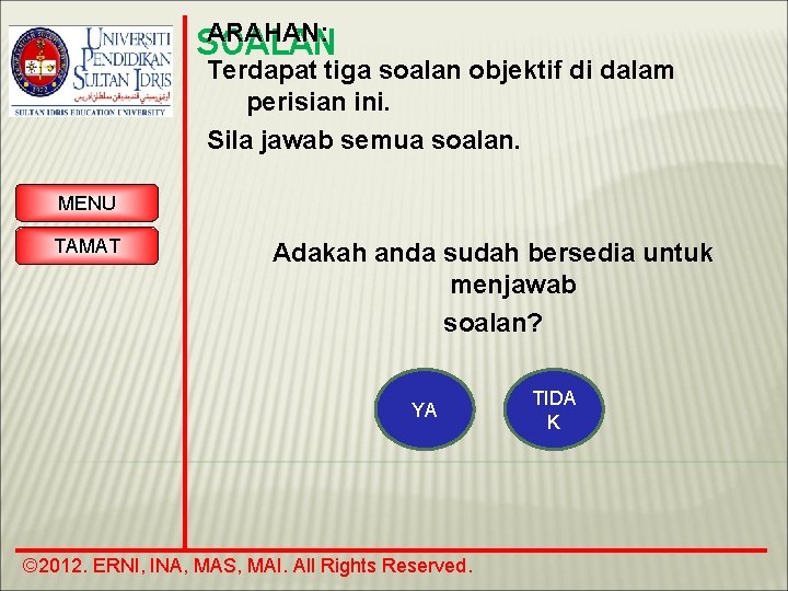 ARAHAN: SOALAN Terdapat tiga soalan objektif di dalam perisian ini. Sila jawab semua soalan.