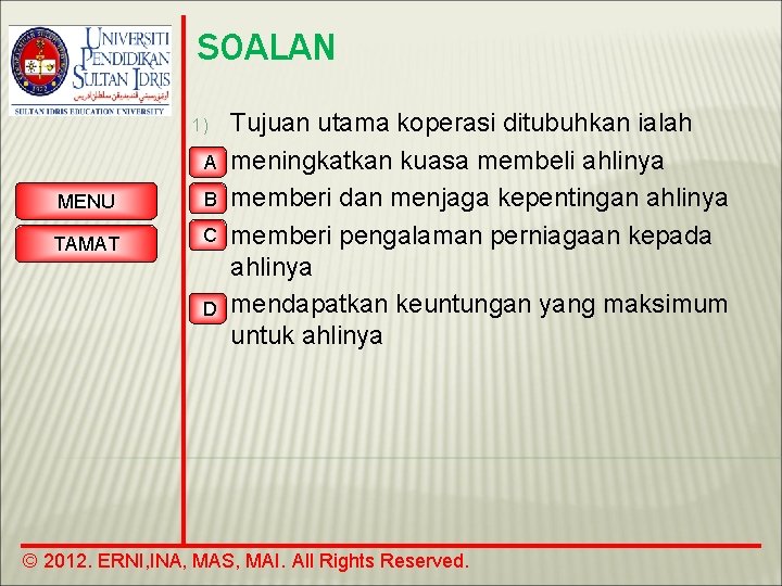 SOALAN 1) A MENU B TAMAT C D Tujuan utama koperasi ditubuhkan ialah meningkatkan