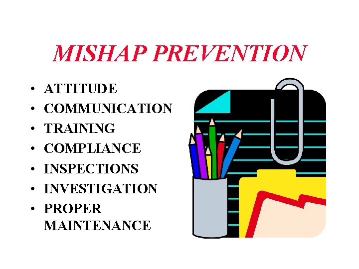 MISHAP PREVENTION • • ATTITUDE COMMUNICATION TRAINING COMPLIANCE INSPECTIONS INVESTIGATION PROPER MAINTENANCE 