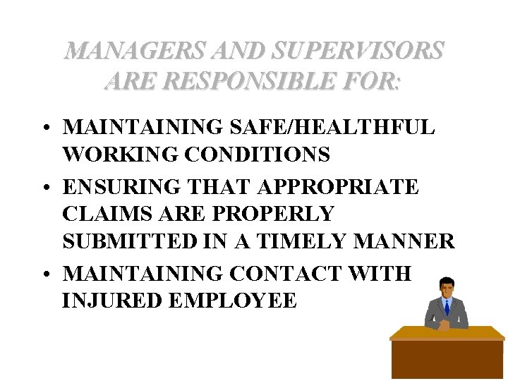 MANAGERS AND SUPERVISORS ARE RESPONSIBLE FOR: • MAINTAINING SAFE/HEALTHFUL WORKING CONDITIONS • ENSURING THAT