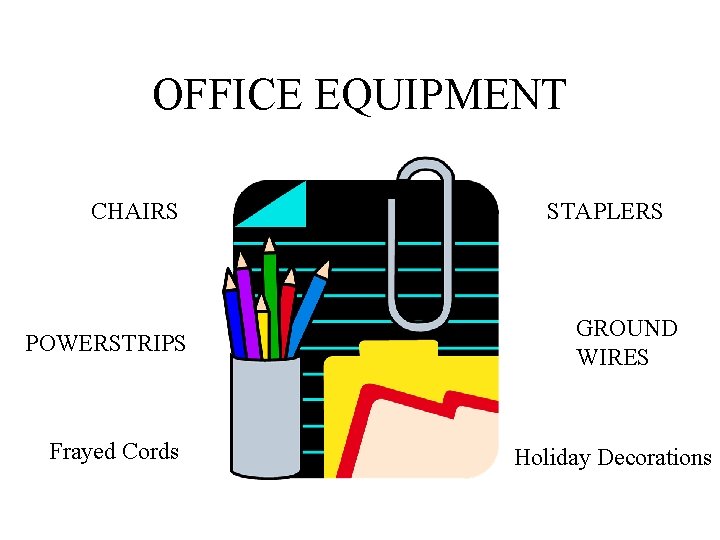 OFFICE EQUIPMENT CHAIRS POWERSTRIPS Frayed Cords STAPLERS GROUND WIRES Holiday Decorations 