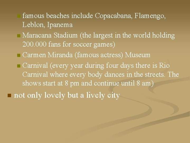 famous beaches include Copacabana, Flamengo, Leblon, Ipanema n Maracana Stadium (the largest in the