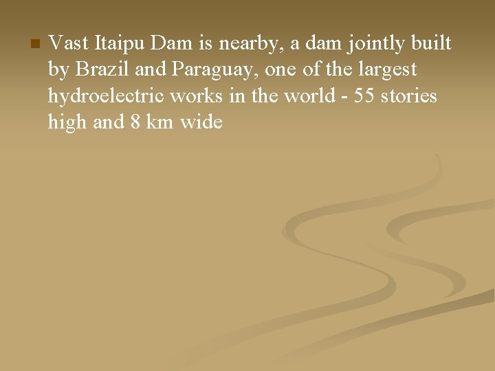 n Vast Itaipu Dam is nearby, a dam jointly built by Brazil and Paraguay,