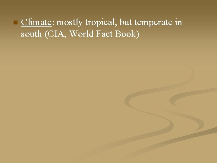 n Climate: mostly tropical, but temperate in south (CIA, World Fact Book) 