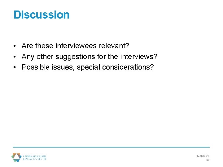 Discussion • Are these interviewees relevant? • Any other suggestions for the interviews? •