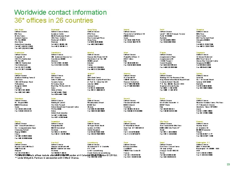 Worldwide contact information 36* offices in 26 countries Abu Dhabi Clifford Chance 9 th