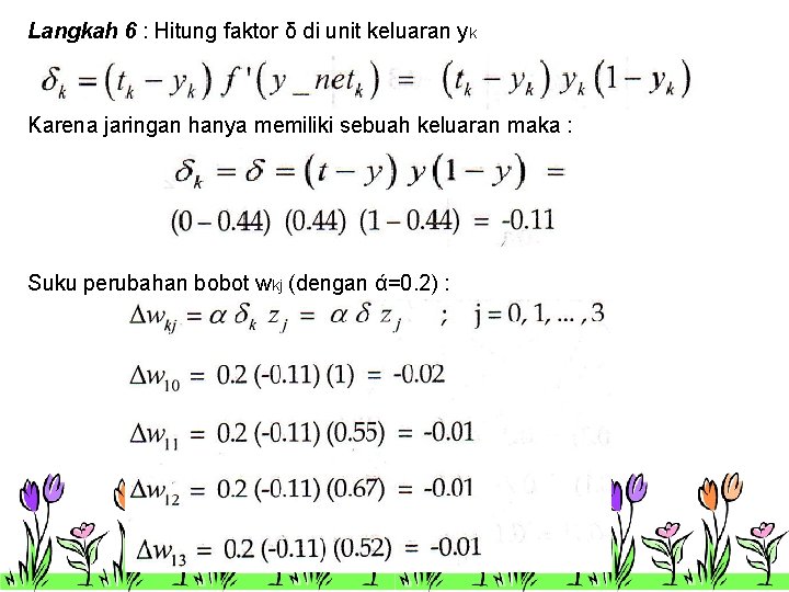 Langkah 6 : Hitung faktor δ di unit keluaran yk Karena jaringan hanya memiliki Langkah 6 : Hitung faktor δ di unit keluaran yk Karena jaringan hanya memiliki