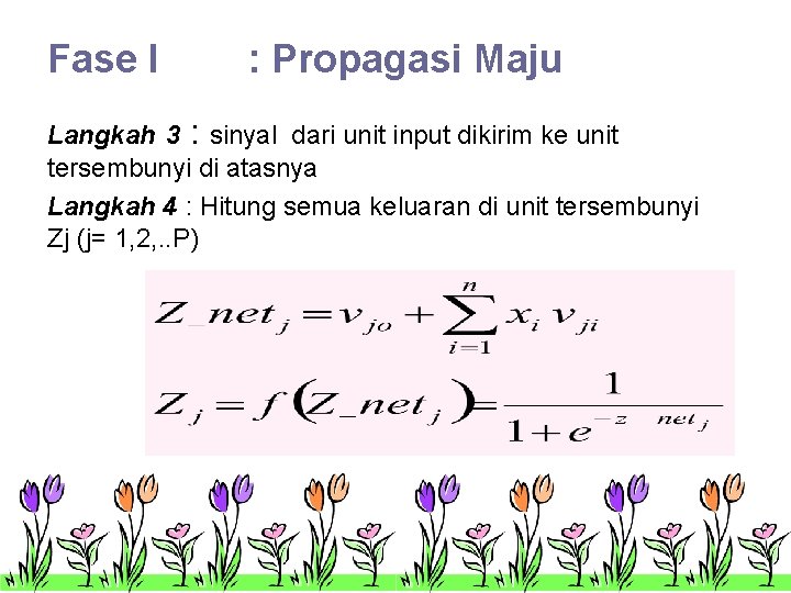 Fase I : Propagasi Maju Langkah 3 : sinyal dari unit input dikirim ke Fase I : Propagasi Maju Langkah 3 : sinyal dari unit input dikirim ke