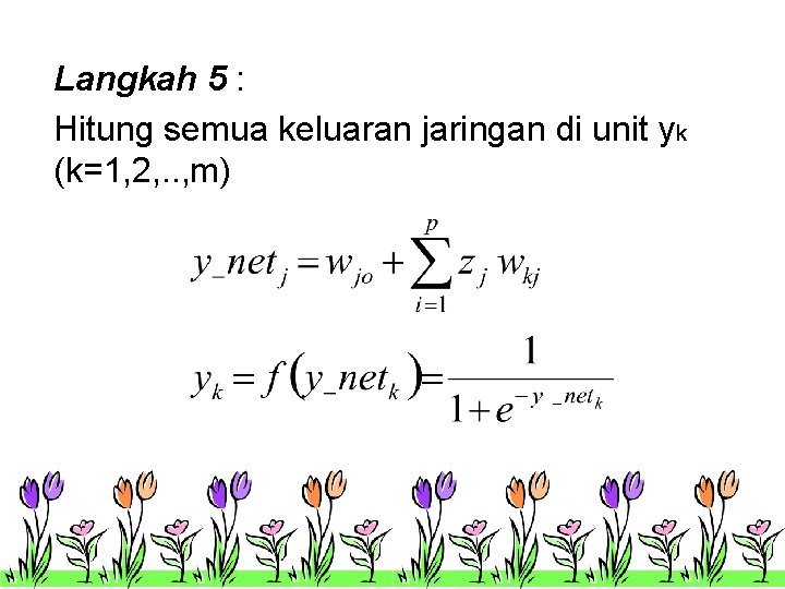 Langkah 5 : Hitung semua keluaran jaringan di unit yk (k=1, 2, . . Langkah 5 : Hitung semua keluaran jaringan di unit yk (k=1, 2, . .